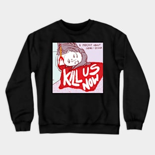 Kill Us Now Podcast Crewneck Sweatshirt